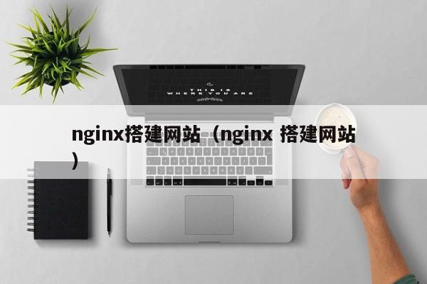 nginx搭建网站（nginx 搭建网站）