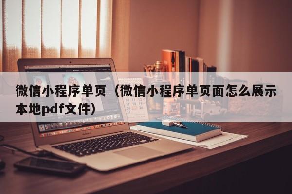 微信小程序单页（微信小程序单页面怎么展示本地pdf文件）