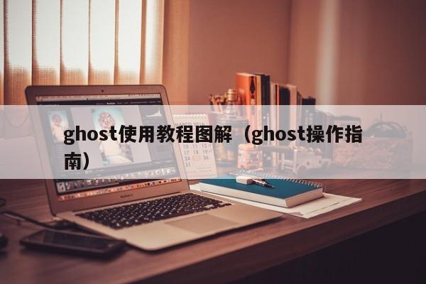 ghost使用教程图解(ghost操作指南)