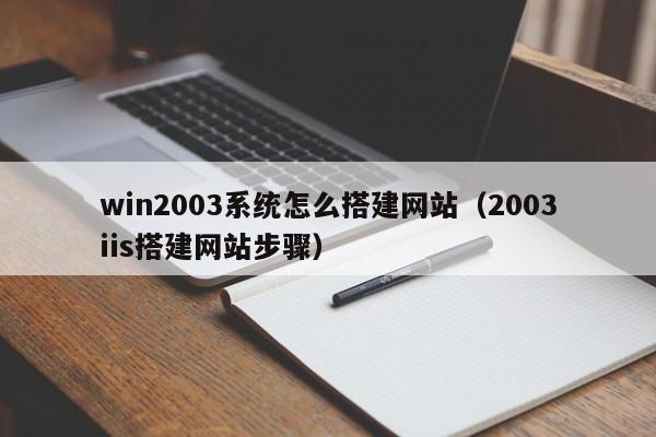 win2003系统怎么搭建网站（2003iis搭建网站步骤）