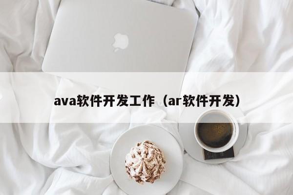 ava软件开发工作(ar软件开发)