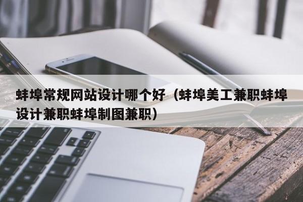 蚌埠常规网站设计哪个好（蚌埠美工兼职蚌埠设计兼职蚌埠制图兼职）