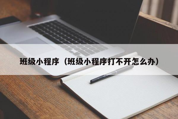 班级小程序（班级小程序打不开怎么办）