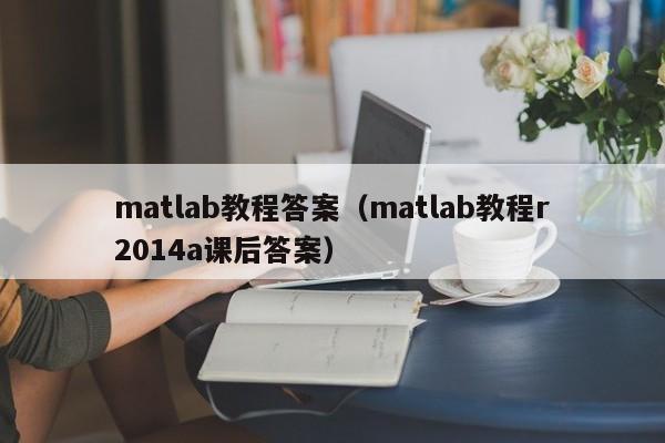 matlab教程答案(matlab教程r2014a课后答案)