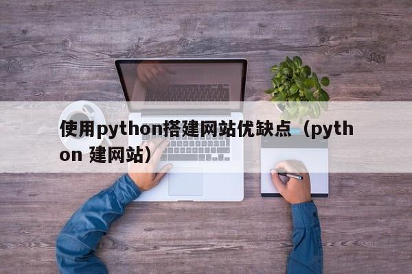 使用python搭建网站优缺点（python 建网站）