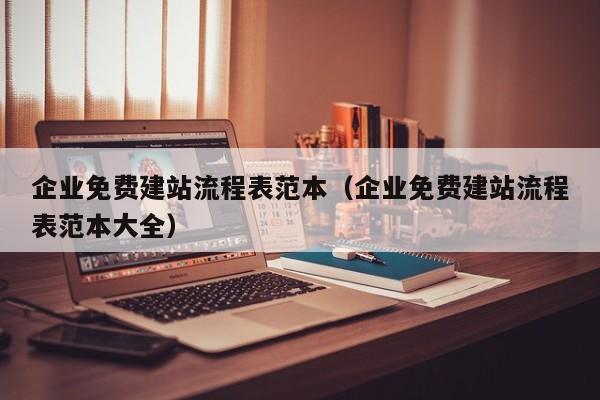 企业免费建站流程表范本(企业免费建站流程表范本大全)