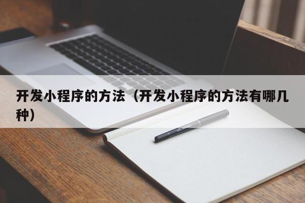 开发小程序的方法（开发小程序的方法有哪几种）