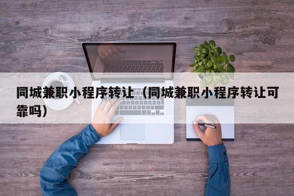 同城兼职小程序转让（同城兼职小程序转让可靠吗）