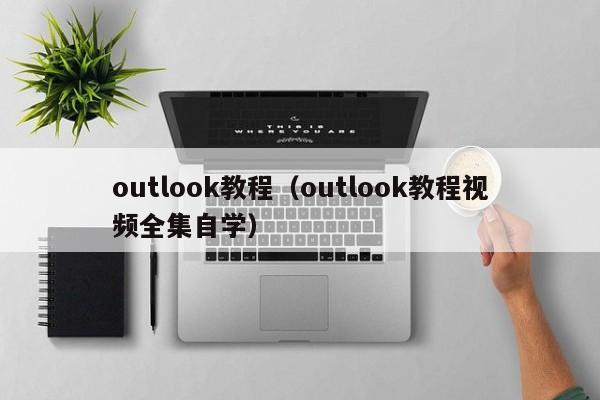 outlook教程（outlook教程视频全集自学）