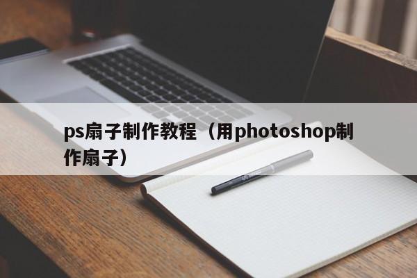 ps扇子制作教程(用photoshop制作扇子)
