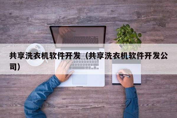 共享洗衣机软件开发（共享洗衣机软件开发公司）