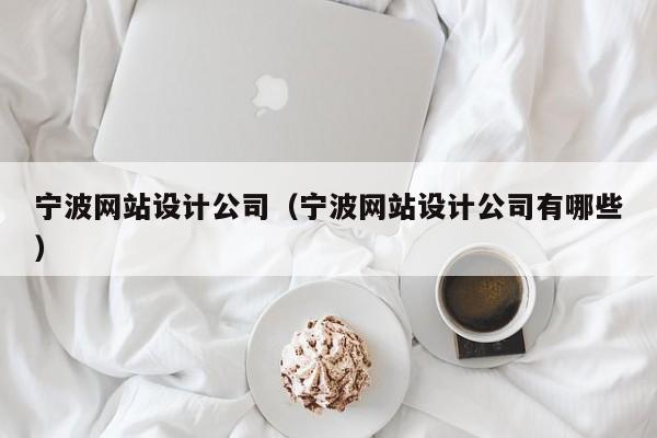 宁波网站设计公司(宁波网站设计公司有哪些)