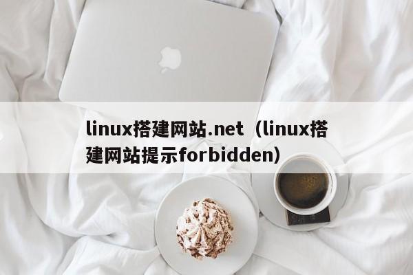 linux搭建网站.net(linux搭建网站提示forbidden)