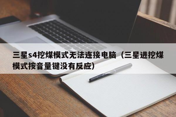 三星s4挖煤模式无法连接电脑(三星进挖煤模式按音量键没有反应)