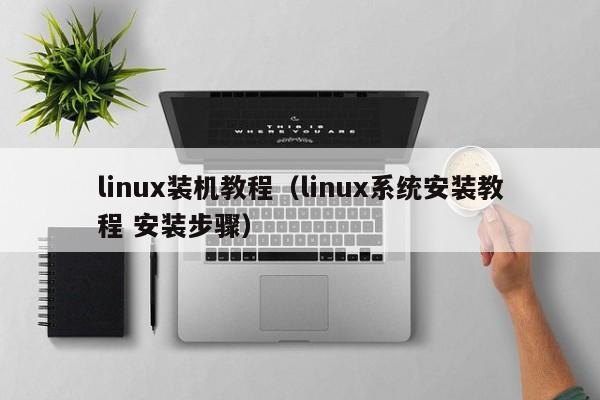 linux装机教程（linux系统安装教程 安装步骤）