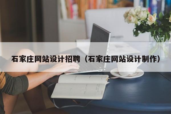 石家庄网站设计招聘(石家庄网站设计制作)