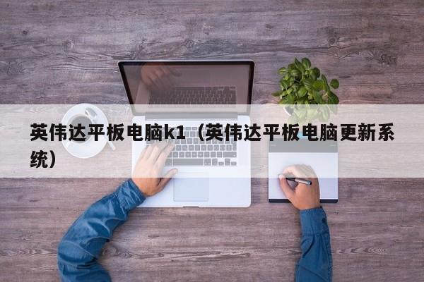 英伟达平板电脑k1(英伟达平板电脑更新系统)