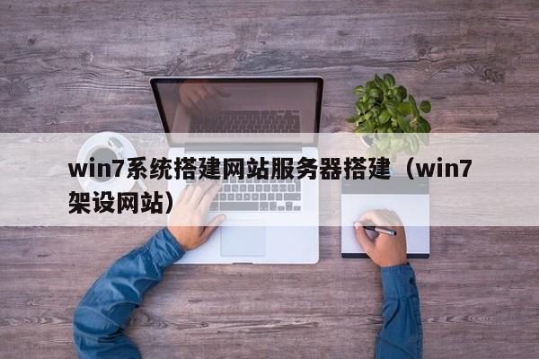 win7系统搭建网站服务器搭建（win7架设网站）