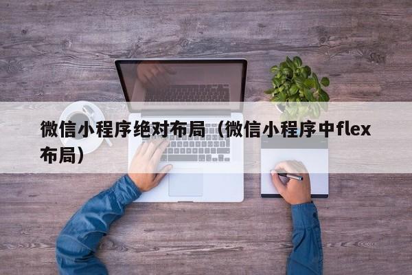 微信小程序绝对布局（微信小程序中flex布局）