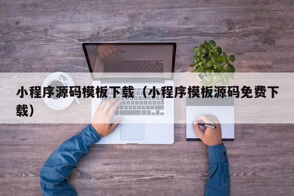 小程序源码模板下载（小程序模板源码免费下载）