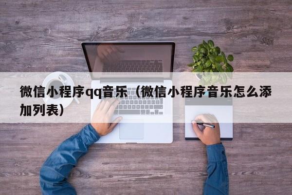 微信小程序qq音乐（微信小程序音乐怎么添加列表）