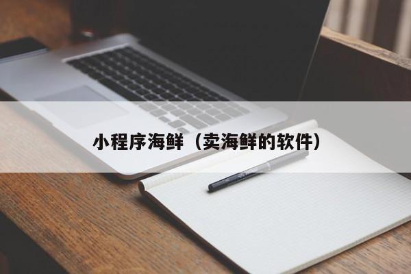 小程序海鲜（卖海鲜的软件）