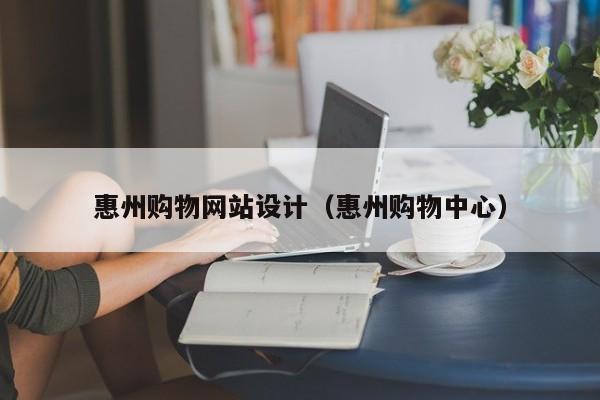 惠州购物网站设计（惠州购物中心）