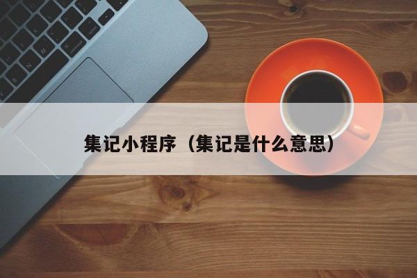 集记小程序（集记是什么意思）