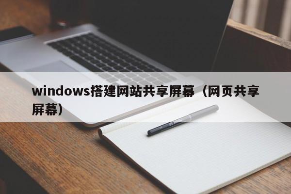 windows搭建网站共享屏幕（网页共享屏幕）