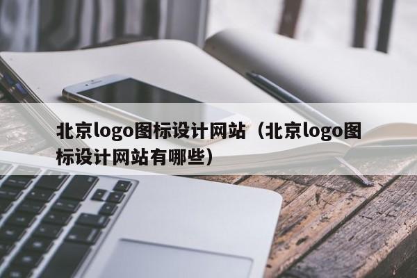 北京logo图标设计网站(北京logo图标设计网站有哪些)