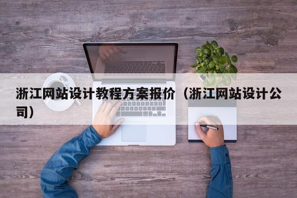浙江网站设计教程方案报价（浙江网站设计公司）