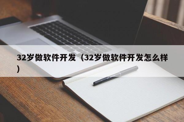 32岁做软件开发（32岁做软件开发怎么样）