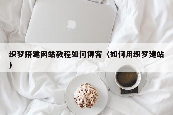 织梦搭建网站教程如何博客（如何用织梦建站）