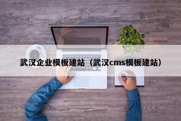 武汉企业模板建站（武汉cms模板建站）