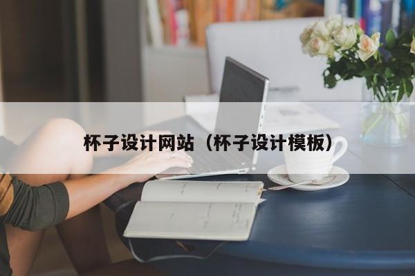 杯子设计网站（杯子设计模板）