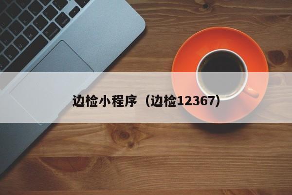 边检小程序（边检12367）