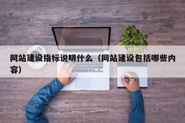 网站建设指标说明什么（网站建设包括哪些内容）