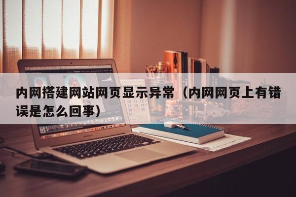 内网搭建网站网页显示异常（内网网页上有错误是怎么回事）