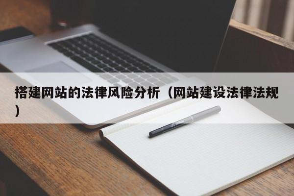 搭建网站的法律风险分析（网站建设法律法规）