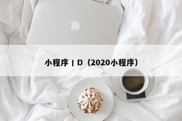 小程序丨D（2020小程序）