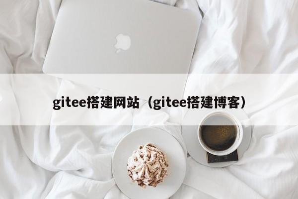 gitee搭建网站（gitee搭建博客）
