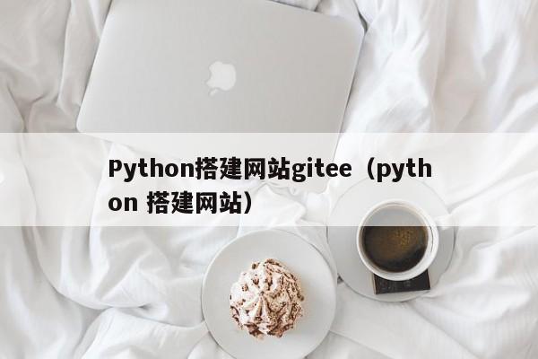 Python搭建网站gitee（python 搭建网站）