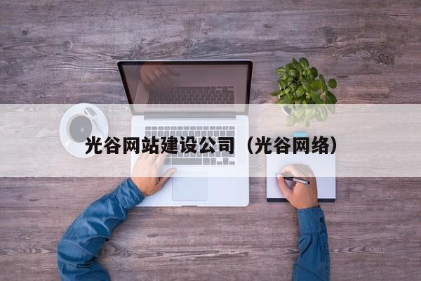 光谷网站建设公司(光谷网络)