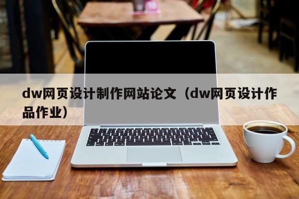 dw网页设计制作网站论文（dw网页设计作品作业）