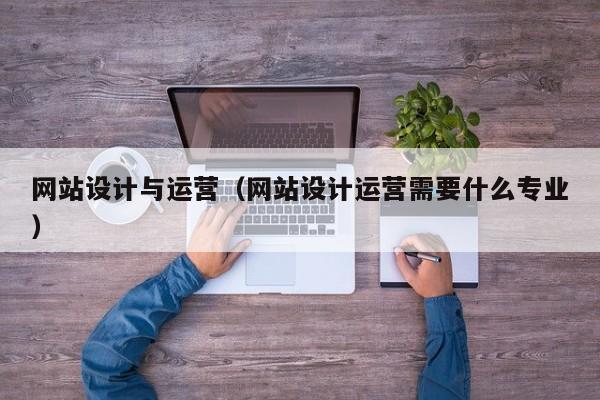 网站设计与运营（网站设计运营需要什么专业）