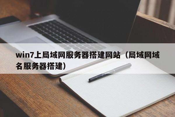 win7上局域网服务器搭建网站(局域网域名服务器搭建)