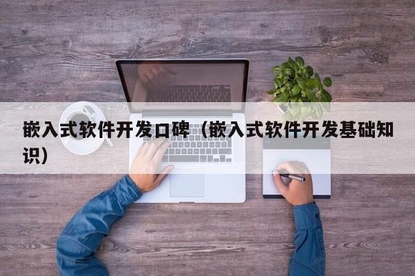 嵌入式软件开发口碑（嵌入式软件开发基础知识）