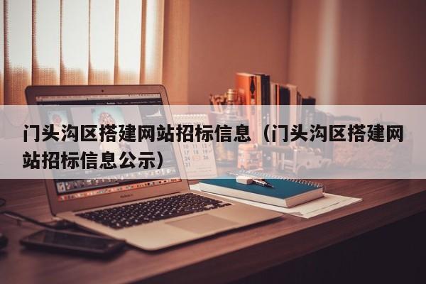 门头沟区搭建网站招标信息（门头沟区搭建网站招标信息公示）