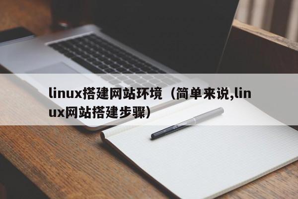 linux搭建网站环境（简单来说,linux网站搭建步骤）