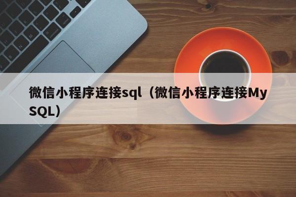 微信小程序连接sql（微信小程序连接MySQL）